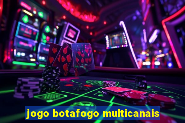 jogo botafogo multicanais